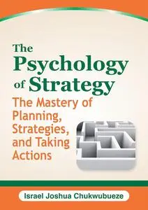 The Psychology of Strategy: The Mastery of Planning, Strategies, and Taking Actions