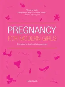 Pregnancy for Modern Girls: The Naked Truth About Being Pregnant