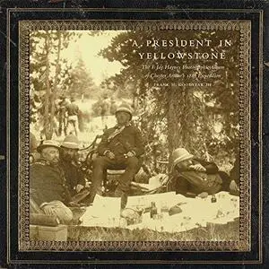 A President in Yellowstone: The F. Jay Haynes Photographic Album of Chester Arthur's 1883 Expedition (Repost)