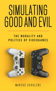 Simulating Good and Evil : The Morality and Politics of Videogames