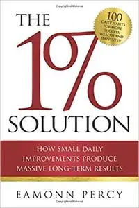The 1% Solution: How Small Daily Improvements Produce Massive Long-Term Results