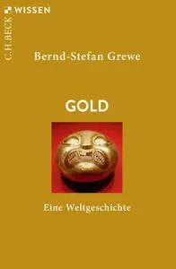 Bernd Stefan Grewe - Gold: Eine Weltgeschichte