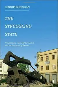 The Struggling State: Nationalism, Mass Militarization, and the Education of Eritrea