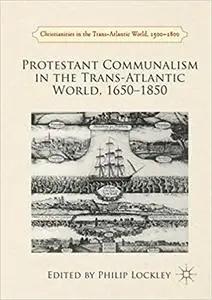 Protestant Communalism in the Trans-Atlantic World, 1650–1850