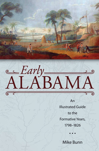 Early Alabama : An Illustrated Guide to the Formative Years, 1798-1826