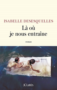 Là où je nous entraîne - Isabelle Desesquelles