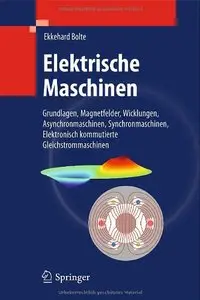 Elektrische Maschinen: Grundlagen Magnetfelder, Wicklungen, Asynchronmaschinen, Synchronmaschinen, Elektronisch... (repost)