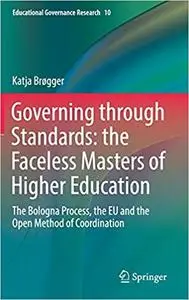 Governing through Standards: the Faceless Masters of Higher Education : The Bologna Process, the EU and the Open Method of Coor
