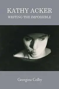 Kathy Acker: Writing the Impossible