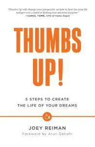 Thumbs Up!: 5 Steps to Create the Life of Your Dreams