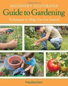 Beginner's Illustrated Guide to Gardening: Techniques to Help You Get Started 