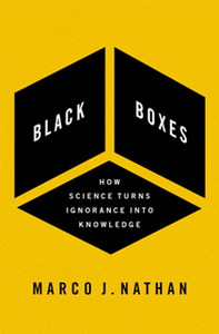 Black Boxes : How Science Turns Ignorance Into Knowledge