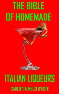 The Bible of Homemade Italian Liqueurs