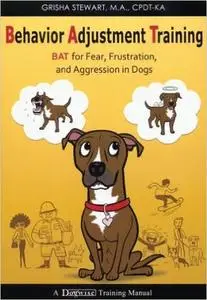 Behavior Adjustment Training: BAT for Fear, Frustration, and Aggression in Dogs (Repost)