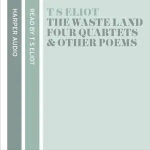 «T. S. Eliot Reads The Waste Land, Four Quartets and Other Poems» by T.S. Eliot