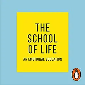 The School of Life: An Emotional Education [Audiobook]