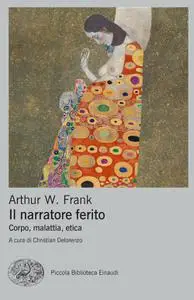 Arthur W. Frank - Il narratore ferito. Corpo, malattia, etica