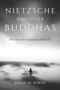 Nietzsche and Other Buddhas : Philosophy After Comparative Philosophy