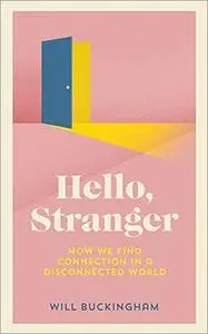 Hello, Stranger: How We Find Connection in a Disconnected World