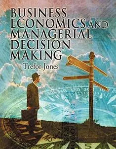 Business Economics and Managerial Decision Making (Repost)