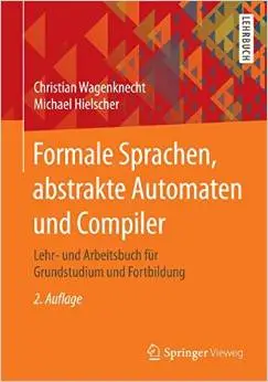 Formale Sprachen, abstrakte Automaten und Compiler: Lehr- und Arbeitsbuch für Grundstudium und Fortbildung