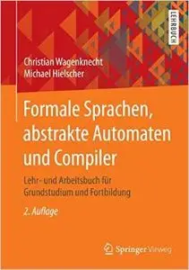 Formale Sprachen, abstrakte Automaten und Compiler: Lehr- und Arbeitsbuch für Grundstudium und Fortbildung