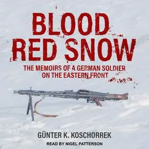 «Blood Red Snow: The Memoirs of a German Soldier on the Eastern Front» by Günter K. Koschorrek