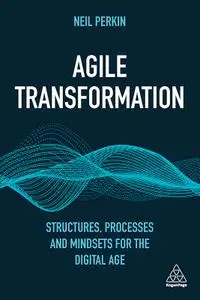 Agile Transformation: Structures, Processes and Mindsets for the Digital Age