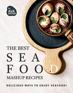 The Best Seafood Mashup Recipes: Delicious Ways to Enjoy Seafood!