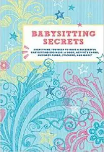 Babysitting Secrets Everything You Need to Have a Successful Babysitting Busines