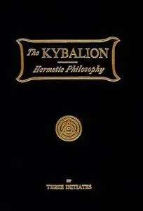 «The Kybalion / A Study of The Hermetic Philosophy of Ancient Egypt and Greece» by Three Initiates