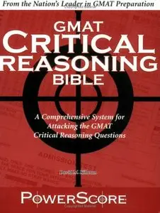The PowerScore GMAT Critical Reasoning Bible: A Comprehensive System for Attacking the GMAT Critical Reasoning Questions