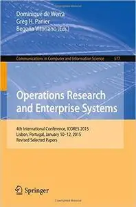 Operations Research and Enterprise Systems: 4th International Conference, ICORES 2015, Lisbon, Portugal