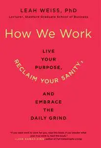 How We Work: Live Your Purpose, Reclaim Your Sanity, and Embrace the Daily Grind