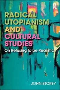 Radical Utopianism and Cultural Studies: On Refusing to be Realistic