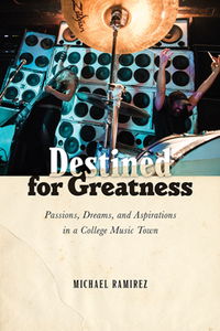 Destined for Greatness : Passions, Dreams, and Aspirations in a College Music Town