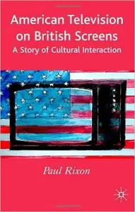 American Television on British Screens: A Story of Cultural Interaction by Paul Rixon
