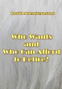 "Who Wants to Retire and Who Can Afford to Retire?" ed. by Ingrid Muenstermann