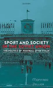 Sport and Society in the Soviet Union: The Politics of Football After Stalin