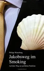Jakobsweg im Smoking: Auf dem Weg zur perfekten Packliste. Ein Ausrüstungsratgeber. Pilgern mit 3-kg-Rucksack