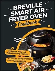 Breville Smart Air Fryer Oven Cookbook: 800 Quick ,Easy and Budget Friendly Recipes
