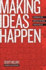 Making Ideas Happen: Overcoming the Obstacles Between Vision and Reality (repost)