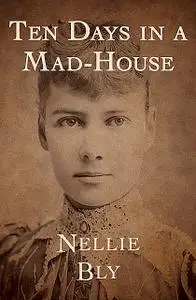 «Ten Days in a Mad-house» by Nellie Bly