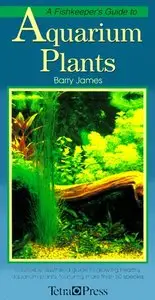 Fishkeeper's Guide to Aquarium Plants: A Superbly Illustrated Guide to Growing Healthy