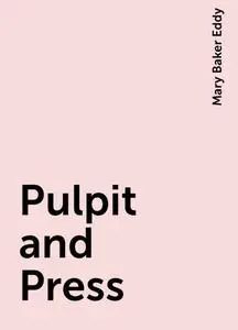 «Pulpit and Press» by Mary Baker Eddy