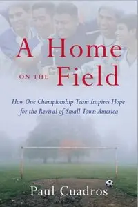 A Home on the Field: How One Championship Team Inspires Hope for the Revival of Small Town America