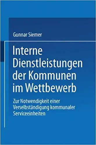 Interne Dienstleistungen der Kommunen im Wettbewerb: Zur Notwendigkeit einer Verselbständigung kommunaler Serviceeinheiten