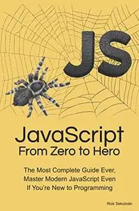 JavaScript From Zero to Hero: The Most Complete Guide Ever, Master Modern JavaScript Even If You’re New to Programming