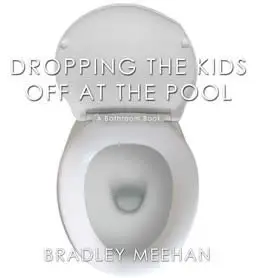 Dropping the Kids Off at the Pool : A Bathroom Book