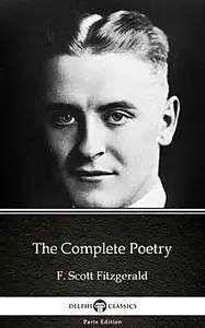 «The Complete Poetry by F. Scott Fitzgerald – Delphi Classics (Illustrated)» by Francis Scott Fitzgerald